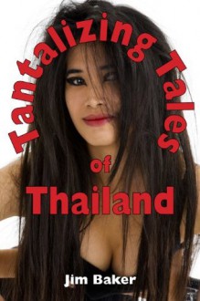 Tantalizing Tales of Thailand: Erotic short stories - Jim Baker