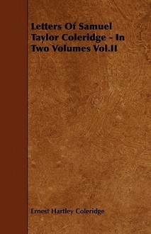 Letters of Samuel Taylor Coleridge - In Two Volumes Vol.II - Ernest Hartley Coleridge