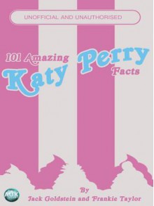 101 Amazing Katy Perry Facts - Jack Goldstein, Frankie Taylor