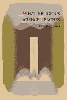 What Religious Science Teaches - Ernest Holmes