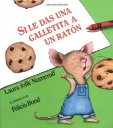 Si Le Das Una Galletita a Un Raton - Laura Joffe Numeroff, Felicia Bond