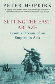 Setting the East Ablaze - Peter Hopkirk