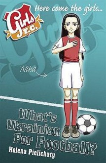 Girls F.C.: What's Ukrainian for Football? - Helena Pielichaty