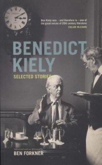 Benedict Kiely: Selected Stories - Benedict Kiely, Ben Forkner