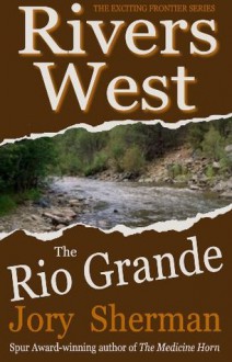 The Rio Grande (Rivers West) - Jory Sherman