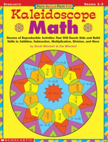 Math Skills Made Fun: Kaleidoscope Math: Dozens of Reproducible Activities That Will Dazzle Kids and Build Skills in Addition, Subtraction, Multiplication, Division, and More - Cindi Mitchell, Jim Mitchell