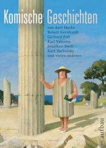 Komische Geschichten - Axel Hacke, Robert Gernhardt, Gerhard Polt, Karl Valentin, Mark Twain, Kurt Tucholsky, Gerhard Glück, Gudrun Schury