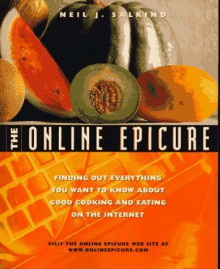 The Online Epicure: Finding Out Everything You Want To Know About Good Cooking And Eating On The Internet - Neil J. Salkind