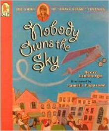 Nobody Owns the Sky: The Story of "Brave Bessie" Coleman - Reeve Lindbergh, Pamela Paparone