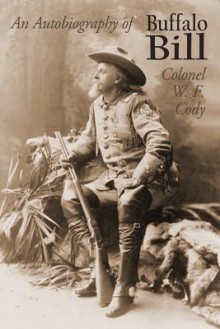 An Autobiography of Buffalo Bill (Colonel W. F. Cody) - William F. Cody