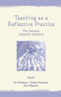 Teaching as a Reflective Practice: The German Didaktik Tradition - Ian Westbury