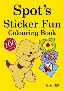 Spot's Sticker Fun Colouring Book - Eric Hill