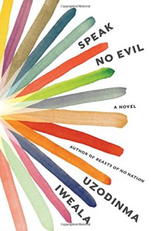 Speak No Evil : A Novel - Uzodinma Iweala