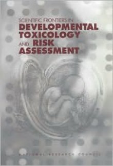 Scientific Frontiers in Developmental Toxicology and Risk Assessment - National Research Council, Board on Environmental Studies and Toxicology