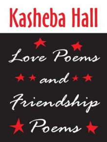 Love Poems and Friendship Poems - Kasheba Hall