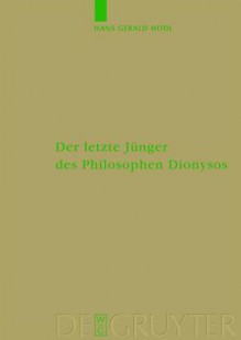 Der Letzte Junger Des Philosophen Dionysos: Studien Zur Systematischen Bedeutung Von Nietzsches Selbstthematisierungen Im Kontext Seiner Religionskritik - Hans Gerald Hadl, Hans Gerald Hoedl