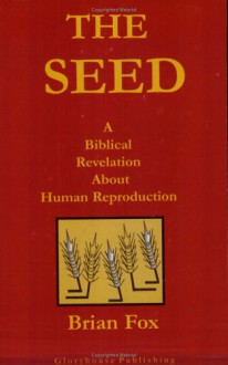 The Seed: A Biblical Revelation About Human Reproduction - Brian Fox