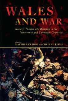 Wales and War: Society, Politics and Religion in the Nineteenth and Twentieth Centuries - Chris Williams, Matthew Cragoe