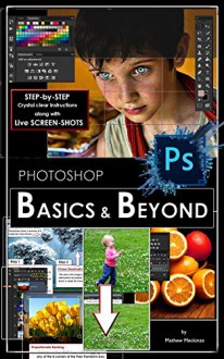 Photoshop: BASICS and BEYOND in Adobe Photoshop cc (VERY BASICS, BASICS and BEYOND BASICS in photoshop, photoshop cc, photoshop 2015, graphic design, digital photography) - Mathew Meckinze, Daniel, photoshop cc, photoshop, adobe photoshop cc