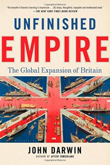 Unfinished Empire: The Global Expansion of Britain - John Darwin