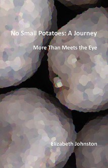 No Small Potatoes: A Journey - Elizabeth Johnston