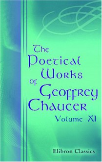 The Poetical Works of Geoffrey Chaucer: Volume 11 - Geoffrey Chaucer