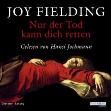 Nur der Tod kann dich retten - Joy Fielding, Hansi Jochmann