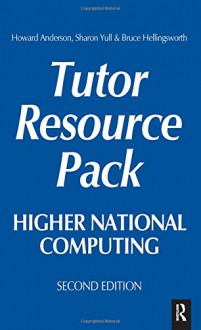 Higher National Computing Tutor Resource Pack: Core Units for Btec Higher Nationals in Computing and It - Howard Anderson, Bruce Hellingsworth