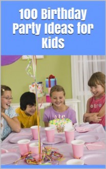 100 Birthday Party Ideas for Kids - Katherine Watson