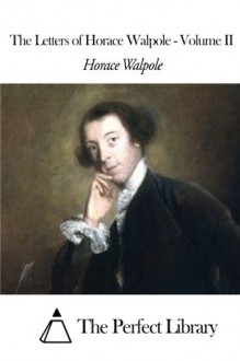 The Letters of Horace Walpole - Volume II - Horace Walpole, The Perfect Library