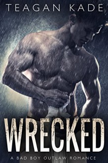 Wrecked: A Bad Boy Outlaw Romance - Teagan Kade, Sennah Tate