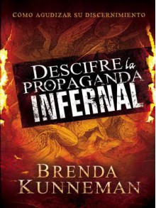 Descifre La Propaganda Infernal: Como Agudizar Su Discernimiento - Brenda Kunneman