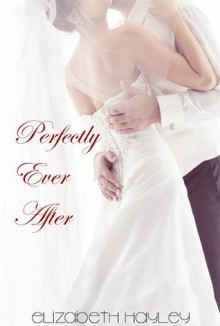 Perfectly Ever After - Elizabeth Hayley