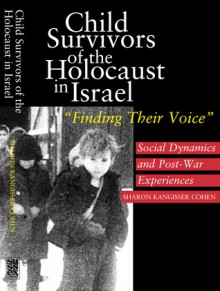 Child Survivors of the Holocaust in Israel: Social Dynamics and Post-War Experiences - Sharon Kangisser Cohen