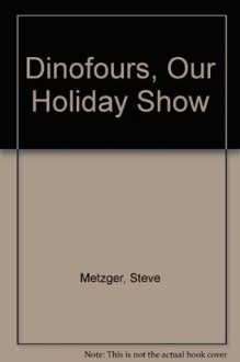 Dinofours, Our Holiday Show - Steve Metzger