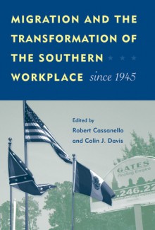 Migration and the Transformation of the Southern Workplace since 1945 - Robert Cassanello, Colin J. Davis