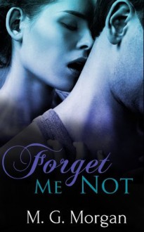 Forget Me Not (Remember Me Series) - M.G. Morgan