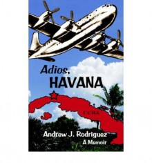 [(Adios, Havana: A Memoir )] [Author: Andrew J Rodriguez] [Aug-2005] - Andrew J Rodriguez