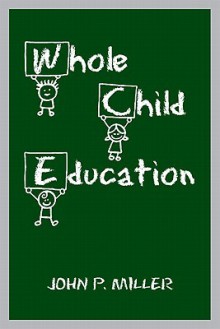 Whole Child Education - John P. Miller