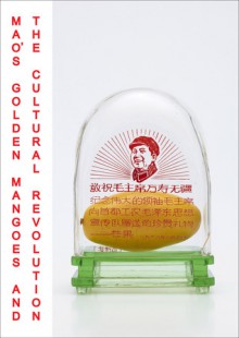 Mao's Golden Mangoes and the Cultural Revolution - Alfreda Murck