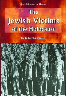 The Jewish Victims of the Holocaust - Linda Jacobs Altman