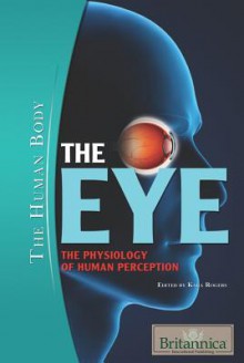 The Eye: The Physiology of Human Perception - Kara Rogers