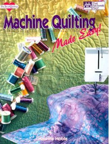 Machine Quilting Made Easy! (The Joy of Quilting) - Maurine Noble, Ursula G. Reikes, Dani Ritchardson