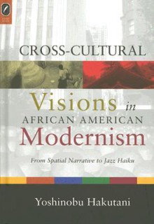 CROSS-CULTURAL VISIONS IN AFRICAN AMERIC: FROM SPATIAL NARRATIVE TO JAZZ HAIKU - Yoshinobu Hakutani