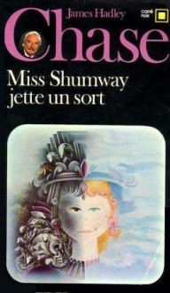 Miss Shumway jette un sort - James Hadley Chase