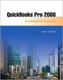 Quickbooks Pro 2008: Complete Course (9th Edition) - Janet Horne