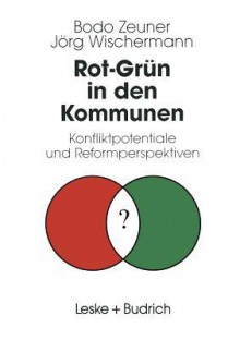 Rot-Grun in Den Kommunen: Konfliktpotentiale Und Reformperspektiven - Bodo Zeuner