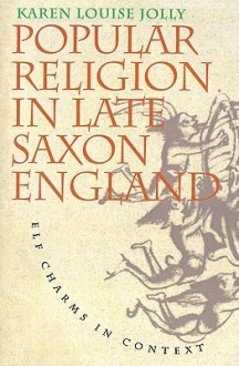 Popular Religion in Late Saxon England: Elf Charms in Context - Karen Louise Jolly