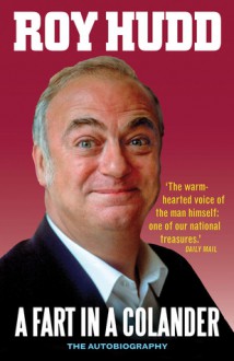 A Fart in a Colander: The Autobiography - Roy Hudd, Hudd