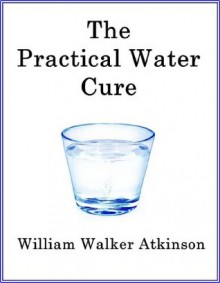 The Practical Water Cure - Yogi Ramacharaka, William Walker Atkinson